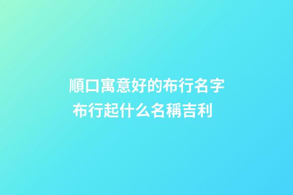 順口寓意好的布行名字 布行起什么名稱吉利-第1張-公司起名-玄機(jī)派
